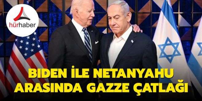 Biden ile Netanyahu arasında Gazze çatlağı