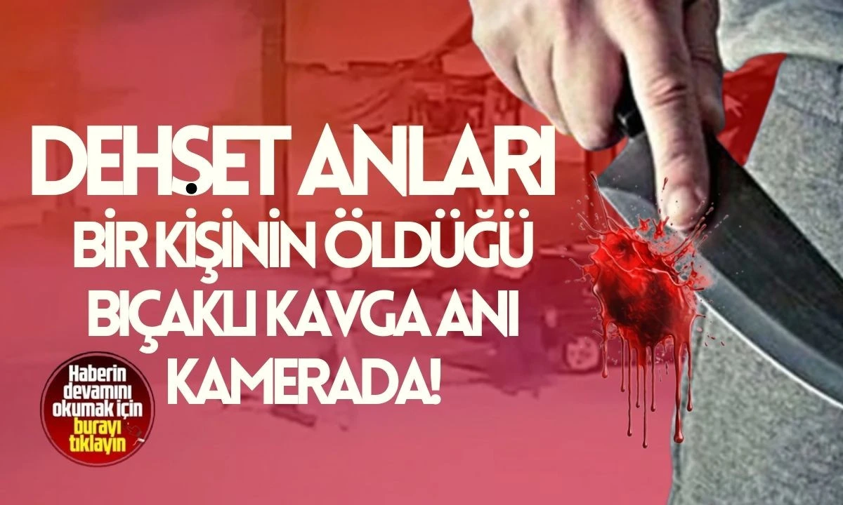Bir kişinin öldüğü bıçaklı kavga anı kamerada!