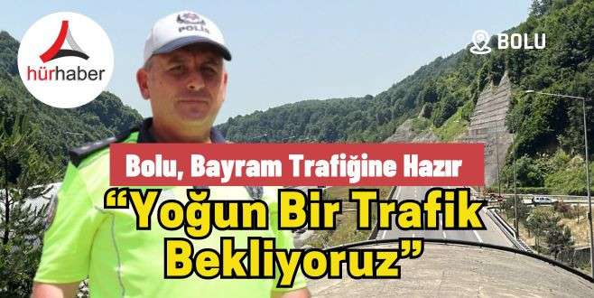 Bolu, bayram trafiğine hazır “Yoğun bir trafik bekliyoruz”