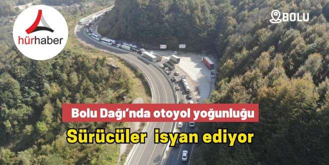 Bolu Dağı’nda otoyol yoğunluğu Sürücüler isyan ediyor