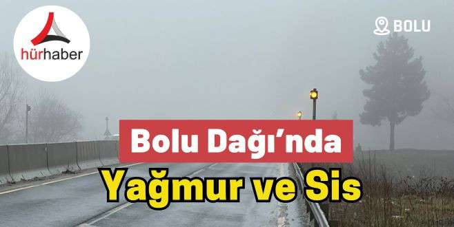 Bolu Dağı’nda yağmur ve sis