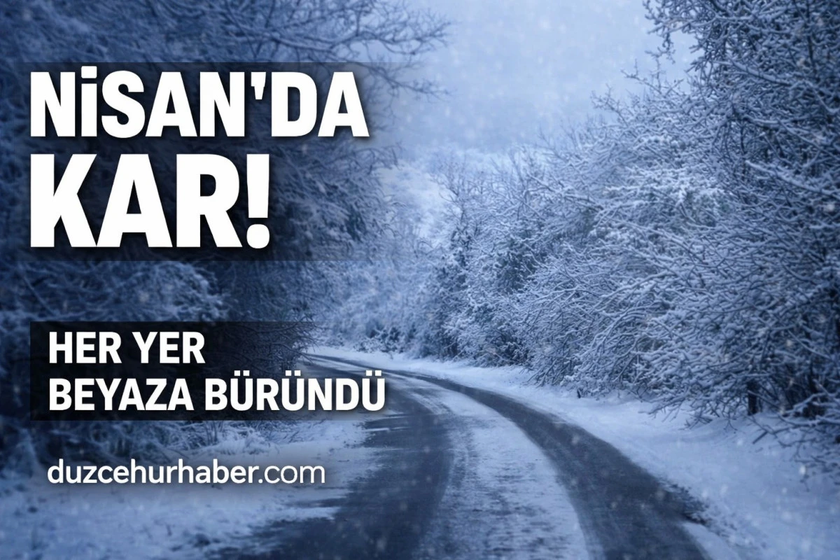 Bolu&rsquo;da Nisan Şoku: Kar Yağdı, Her Yer Beyaz Oldu