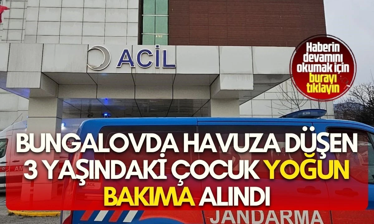 BUNGALOVDA HAVUZA D&Uuml;ŞEN 3 YAŞINDAKİ &Ccedil;OCUK YOĞUN BAKIMA ALINDI