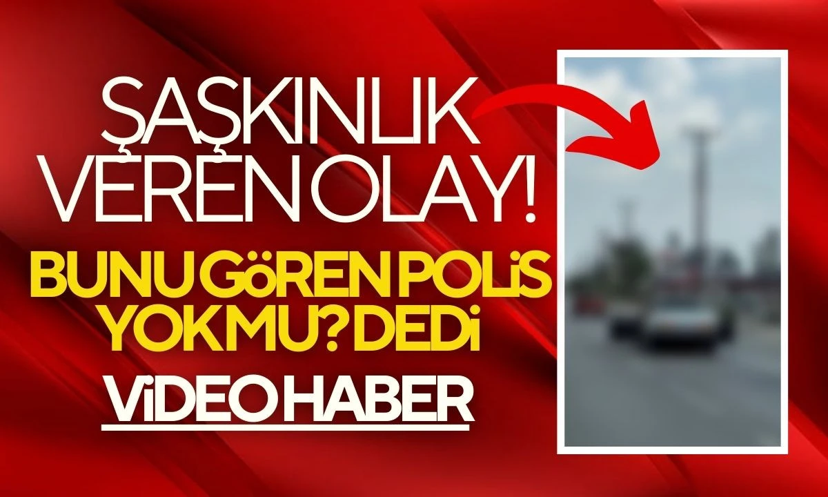 Bunu gören polis yok mu? dedi 