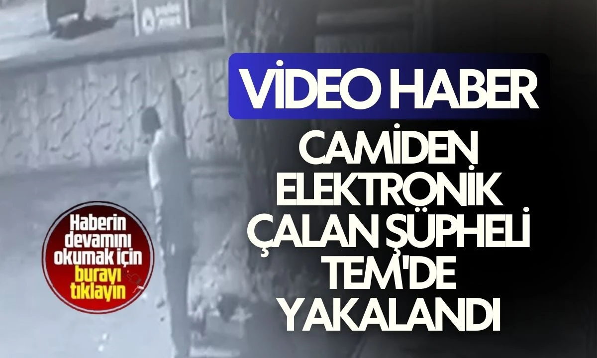 Camiden Elektronik &Ccedil;alan Ş&uuml;pheli TEM'de Yakalandı