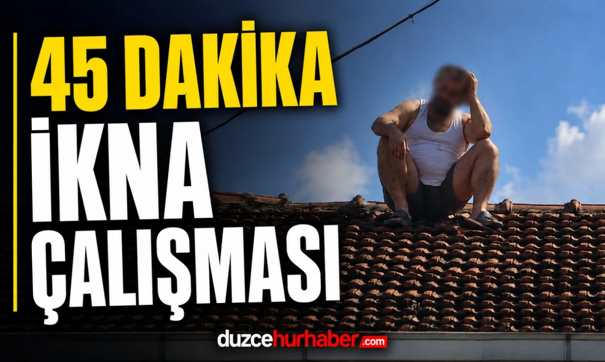 &Ccedil;atıdaki Şahıs 45 Dakikalık &Ccedil;alışmayla İkna Edildi