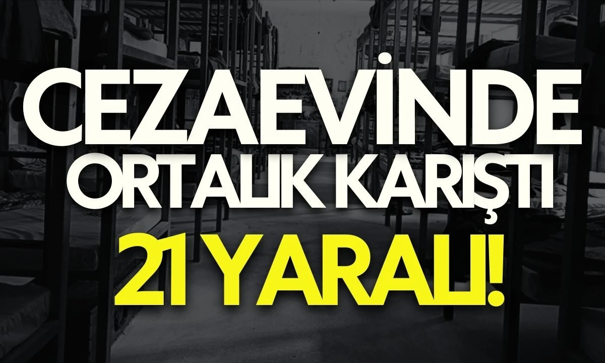 Cezaevi'nde Kanlı Tartışma 21 Yaralı