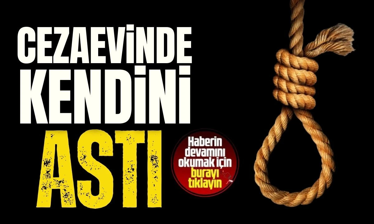  Cezaevinde kendini asarak yaşamına son verdi