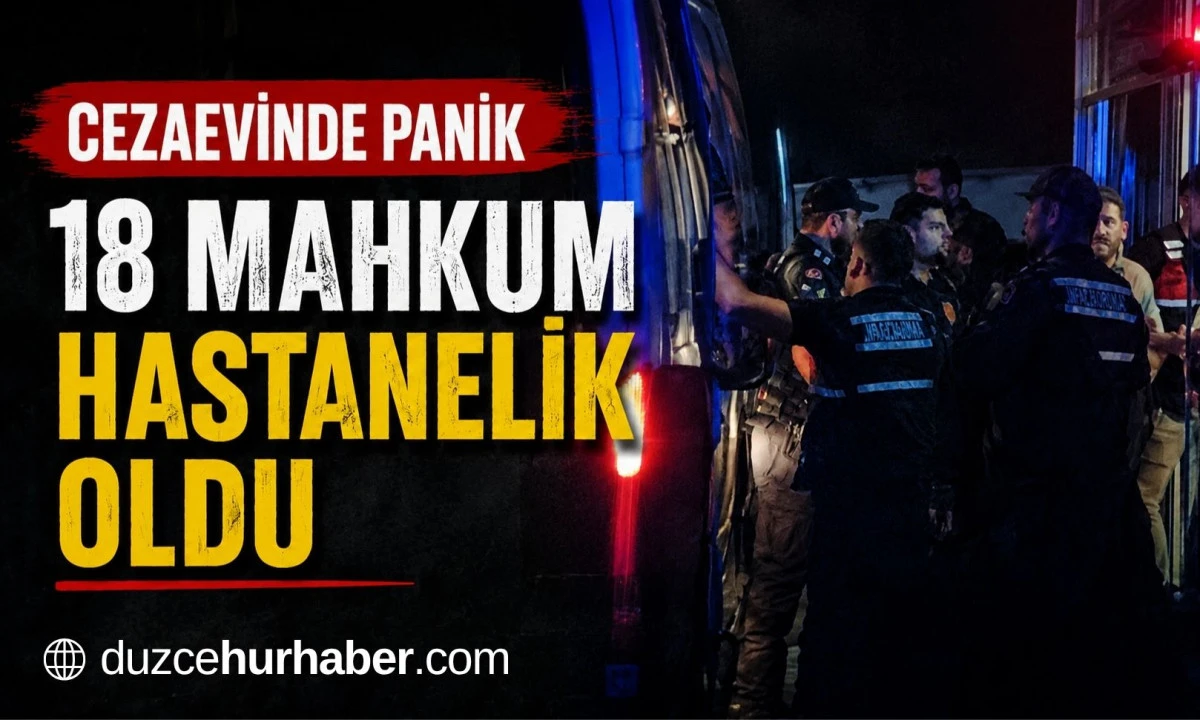 Cezaevinde Panik: 18 Mahkum Hastanelik Oldu
