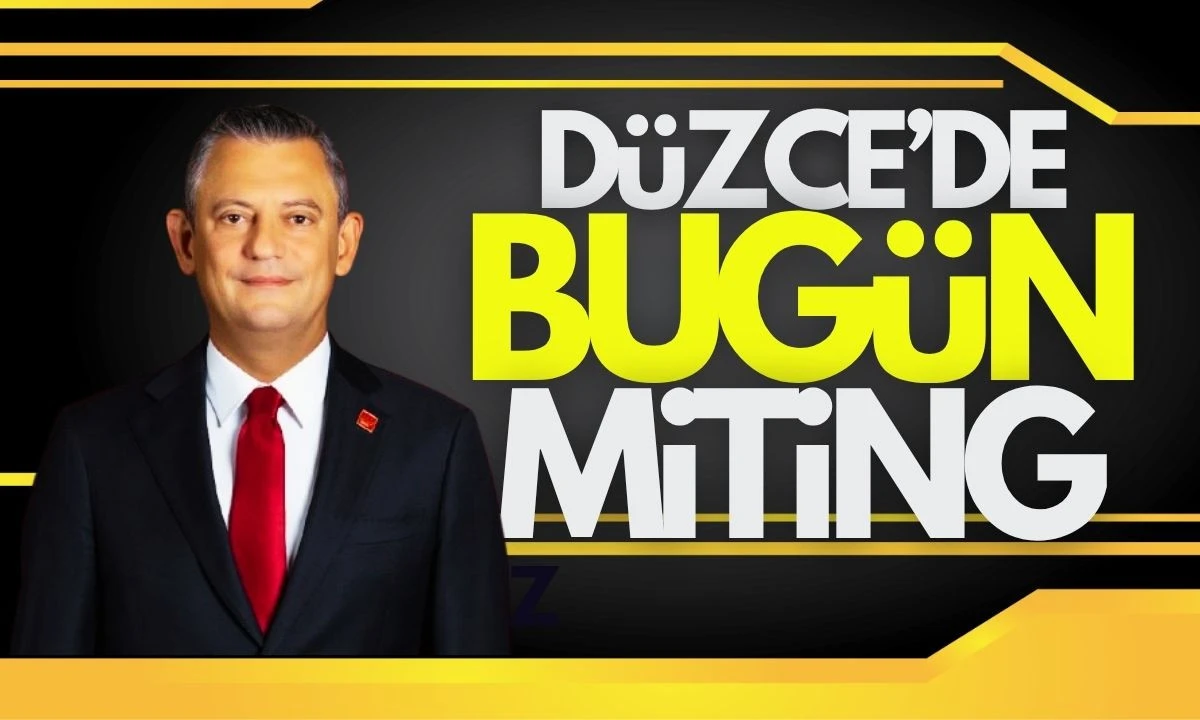 CHP Genel Başkanı Özgür Özel Bugün Düzce'de 