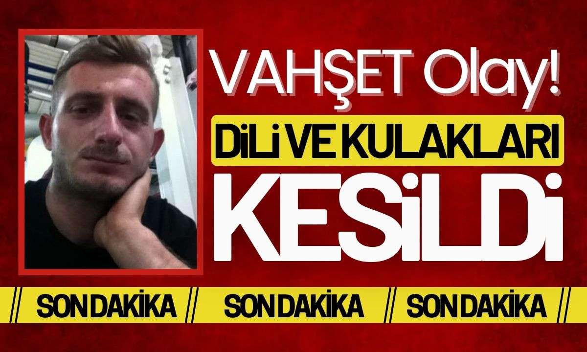 Cinayet Dili ve kulakları kesildi! VAHŞET OLAY!