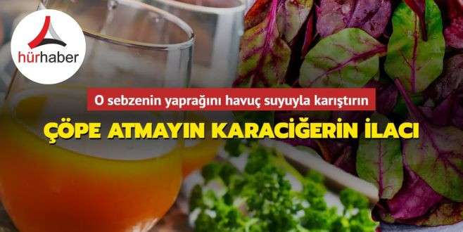 &Ccedil;&ouml;pe atmayın karaciğerin ilacı! O sebzenin yaprağını havu&ccedil; suyuyla karıştırın