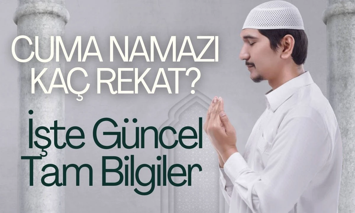 Cuma Namazı Ka&ccedil; Rekat? İşte G&uuml;ncel Tam Bilgiler 
