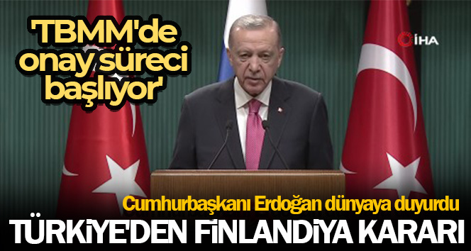 Cumhurbaşkanı Erdoğan açıkladı: Finlandiya'nın NATO üyeliği onay süreci başlıyor