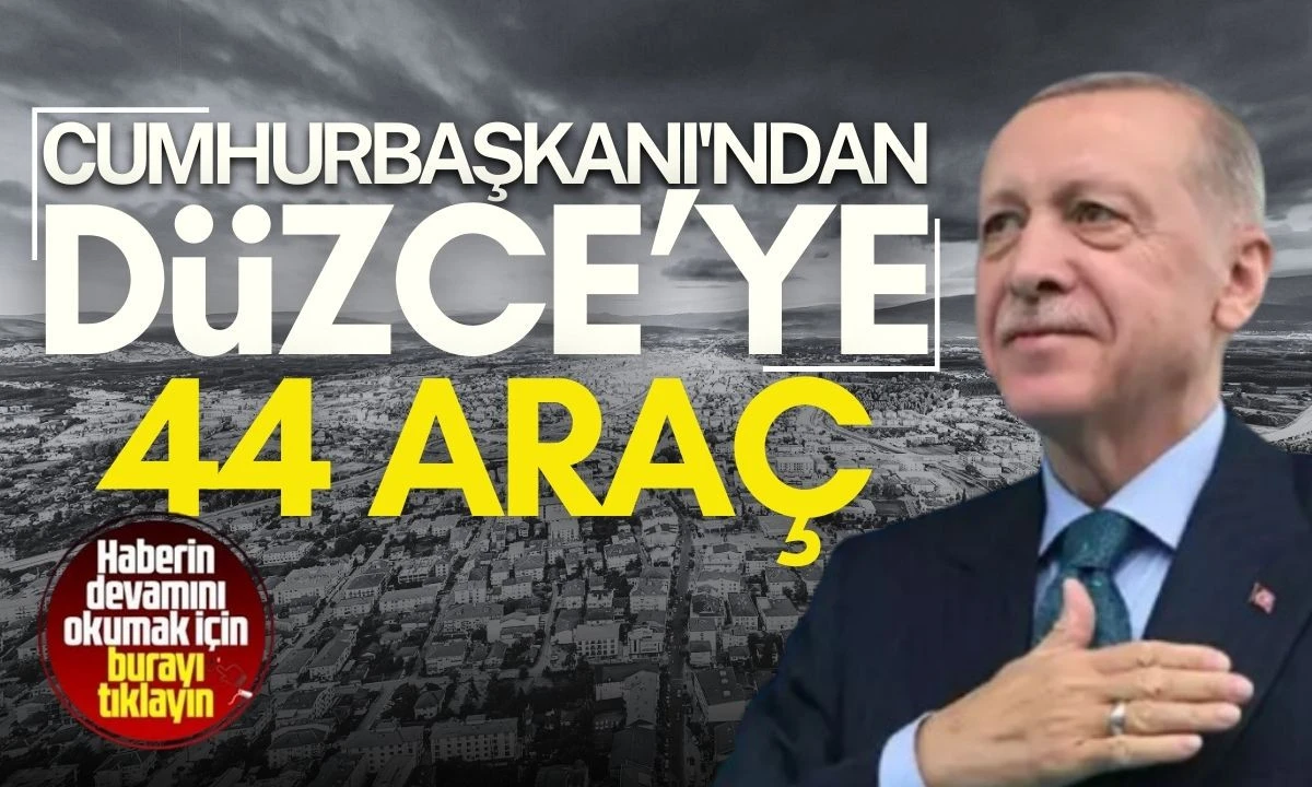 Cumhurbaşkanı'ndan Düzce'ye 44 Araç