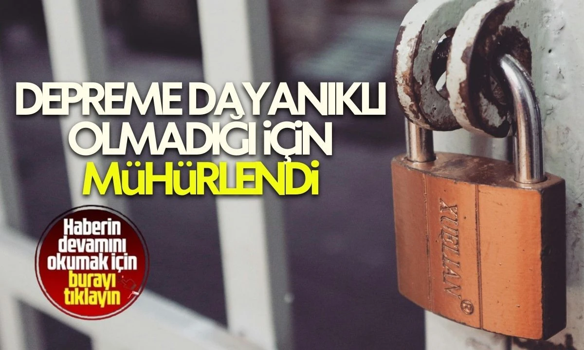 Depreme dayanıklı olmadığı i&ccedil;in m&uuml;h&uuml;rlendi