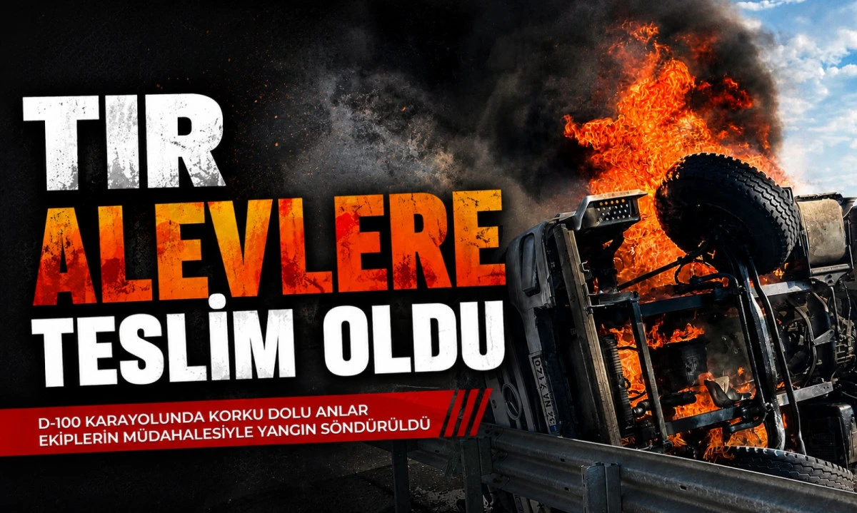 Devrilen &Ccedil;akıl Y&uuml;kl&uuml; Tır Alevlere Teslim Oldu