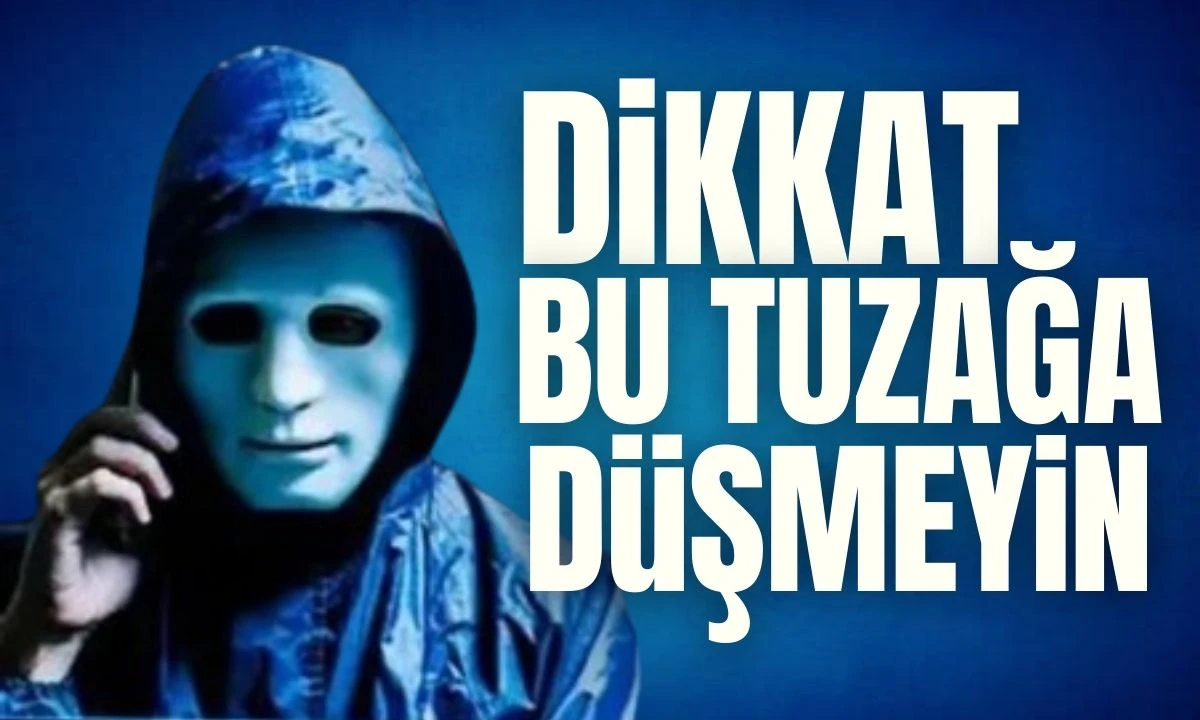 Dikkat! Bu tuzağa düşmeyin