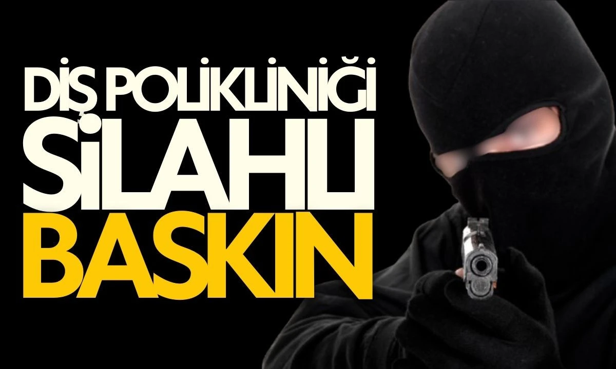 DİŞ POLİKLİNİĞİNE SİLAHLI BASKIN! 