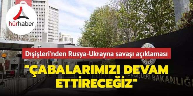 Dışişleri'nden Rusya-Ukrayna savaşı açıklaması