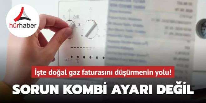 Doğal gaz faturasını düşürmenin yolları Hür Haber 'de