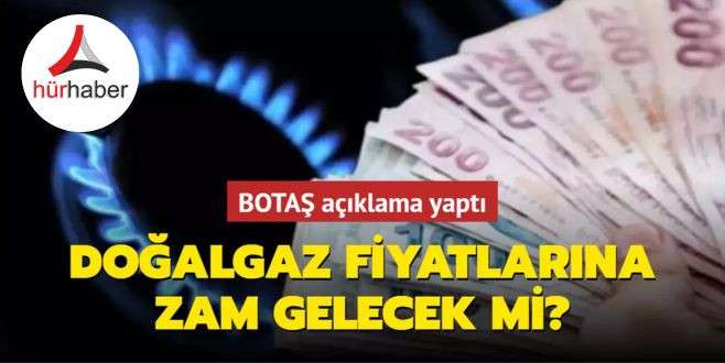 Doğalgaz fiyatlarına zam gelecek mi? BOTAŞ açıklama yaptı