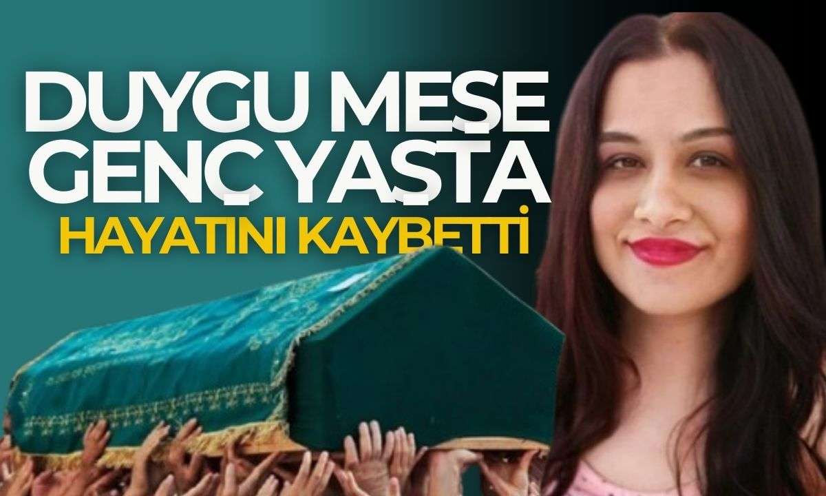 DUYGU MEŞE genç yaşta hayatını kaybetti! 