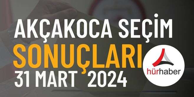 Düzce Akçakoca Seçim Sonuçları 31 Mart 2024 