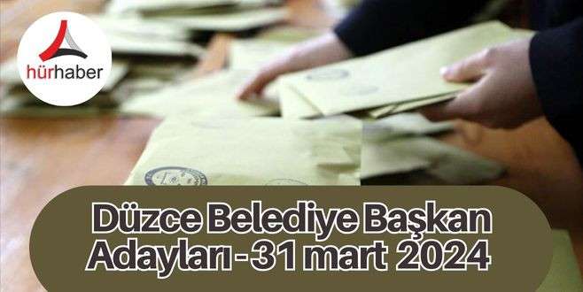 Düzce Belediye Başkan Adayları - 31 Mart 2024