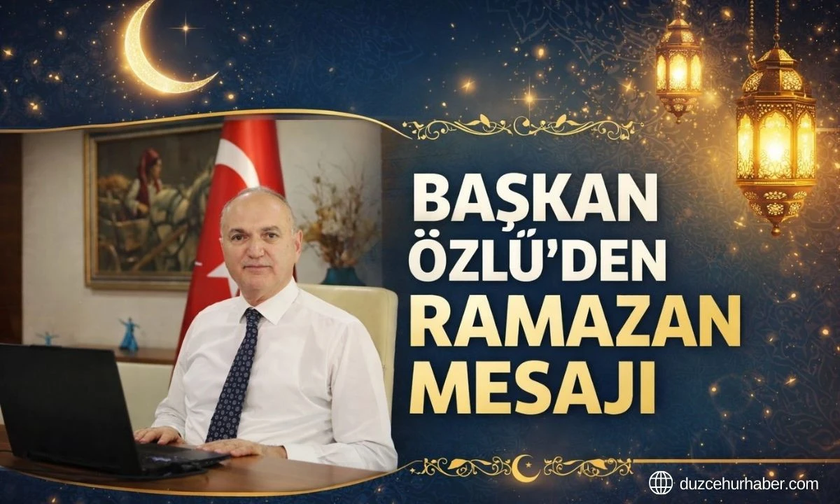 D&uuml;zce Belediye Başkanı &Ouml;zl&uuml;&rsquo;den Ramazan mesajı