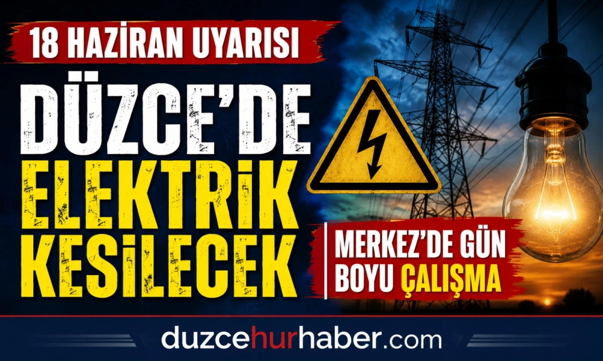 D&uuml;zce elektrik kesintisi 18 Haziran 2026: Merkez&rsquo;de g&uuml;n boyu s&uuml;recek &ccedil;alışmalar var