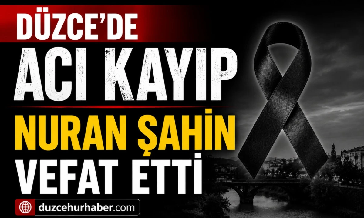D&uuml;zce eşrafından Nuran Şahin vefat etti