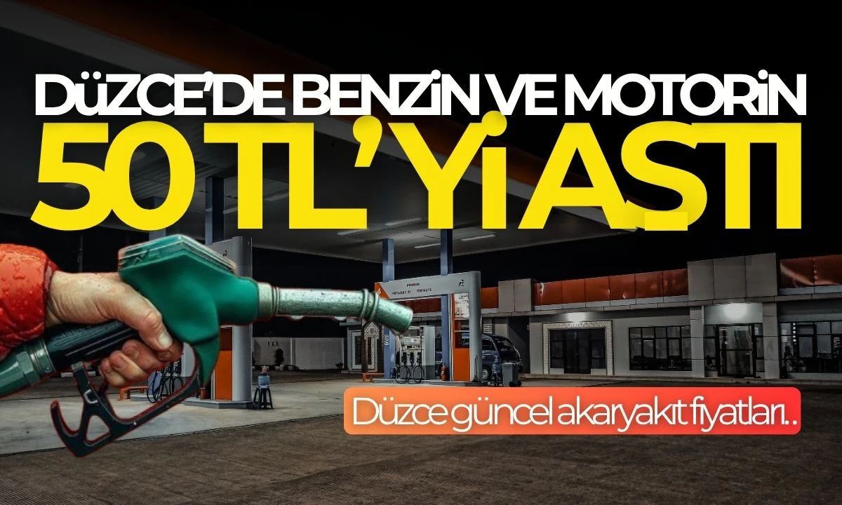 Düzce ilinde benzin ve motorin 50 TL'yi aştı!