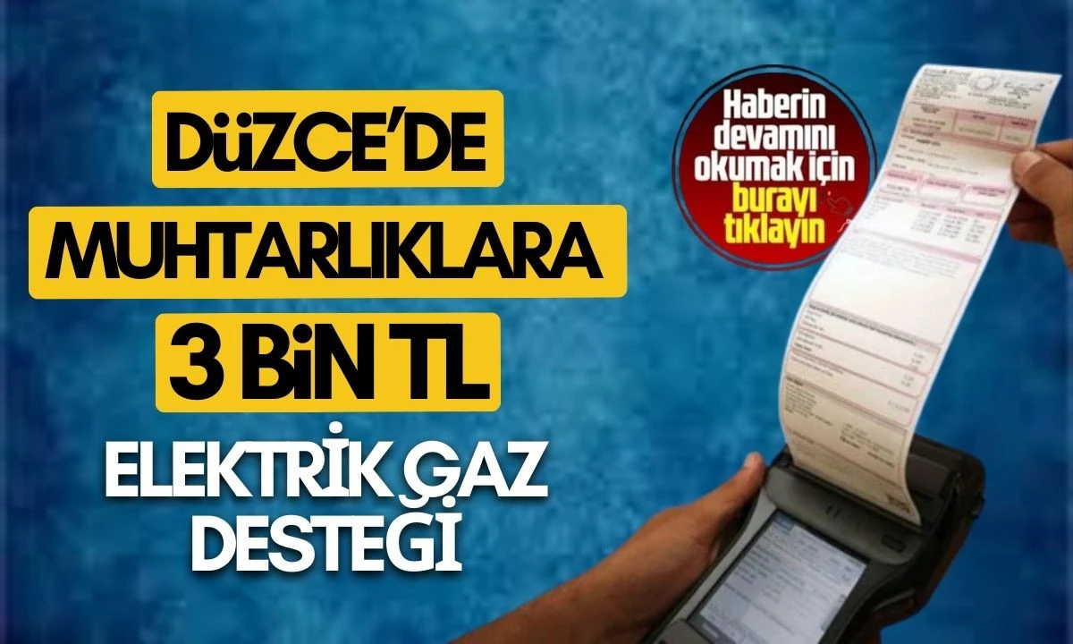 D&Uuml;ZCE MUHTARLIKLARA 3 BİN TL ELEKTRİK GAZ DESTEĞİ
