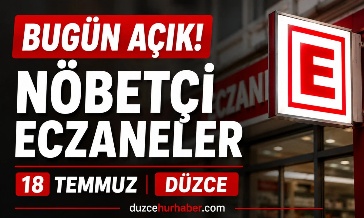 D&uuml;zce N&ouml;bet&ccedil;i Eczaneleri 18 Temmuz 2026 | Merkez ve İl&ccedil;elerde G&uuml;ncel Liste