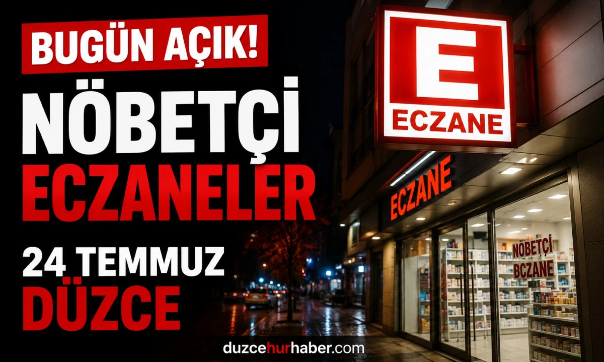 D&uuml;zce N&ouml;bet&ccedil;i Eczaneleri 24 Temmuz 2026 | Merkez ve İl&ccedil;elerde G&uuml;ncel Liste