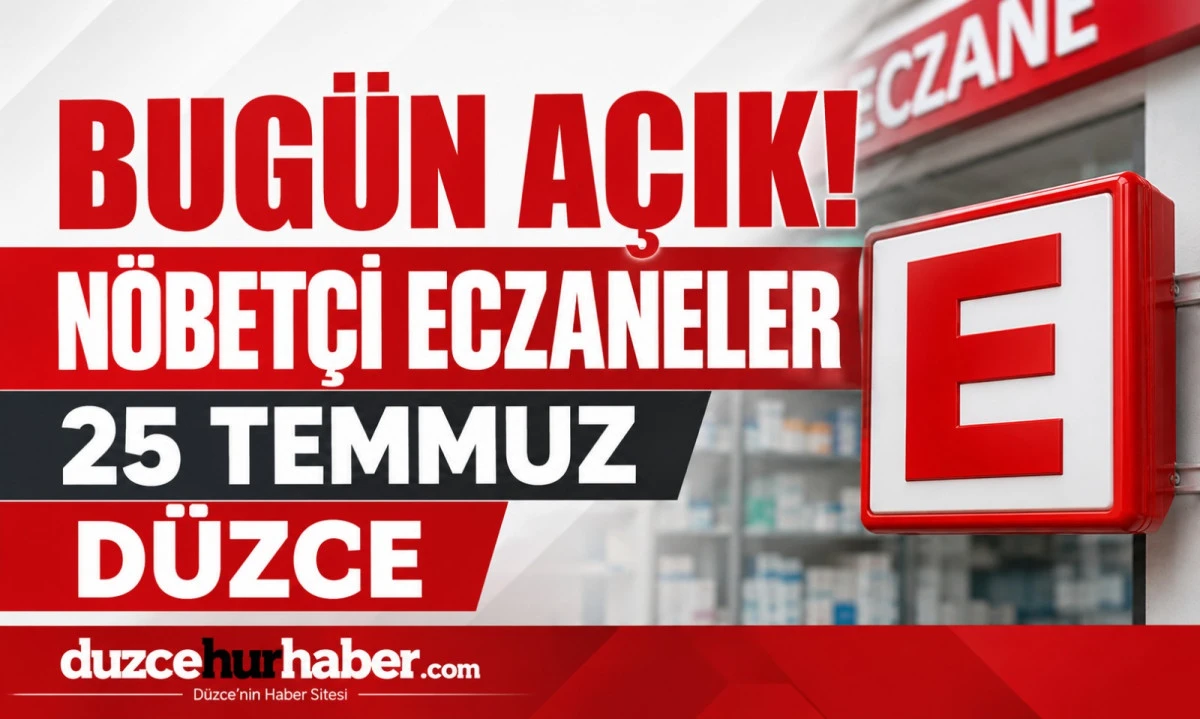 D&uuml;zce N&ouml;bet&ccedil;i Eczaneleri 25 Temmuz 2026 | Merkez ve İl&ccedil;elerde G&uuml;ncel Liste