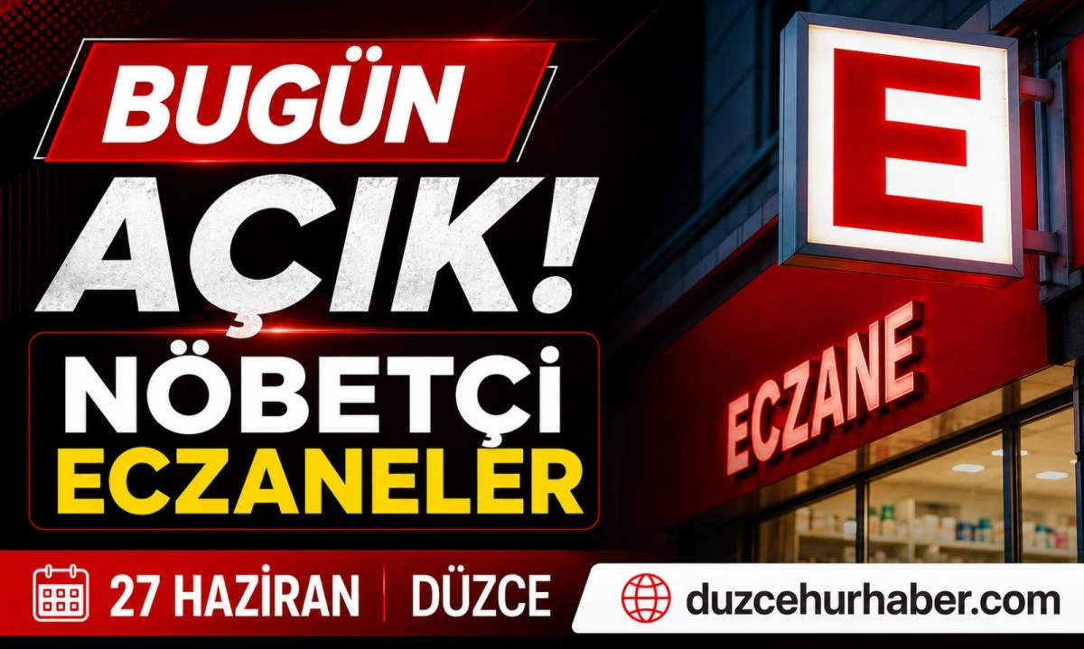D&uuml;zce N&ouml;bet&ccedil;i Eczaneleri 27 Haziran 2026 | Bug&uuml;n A&ccedil;ık Eczaneler