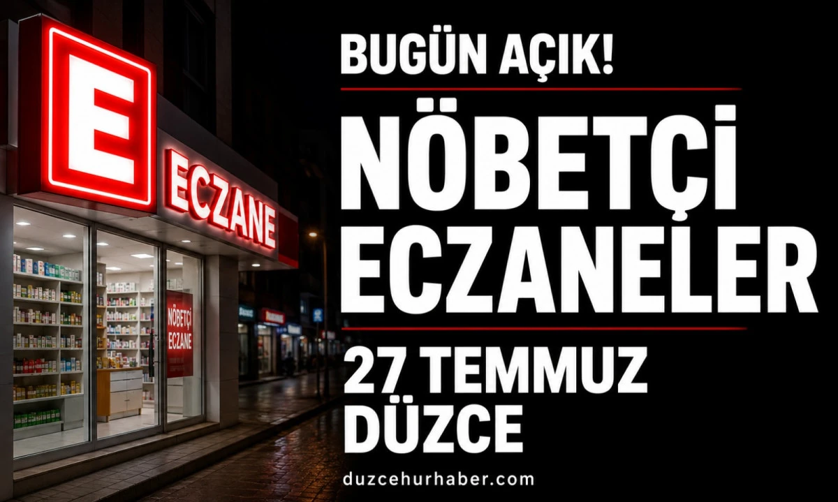D&uuml;zce N&ouml;bet&ccedil;i Eczaneleri 27 Temmuz 2026 | Merkez ve İl&ccedil;elerde G&uuml;ncel Liste