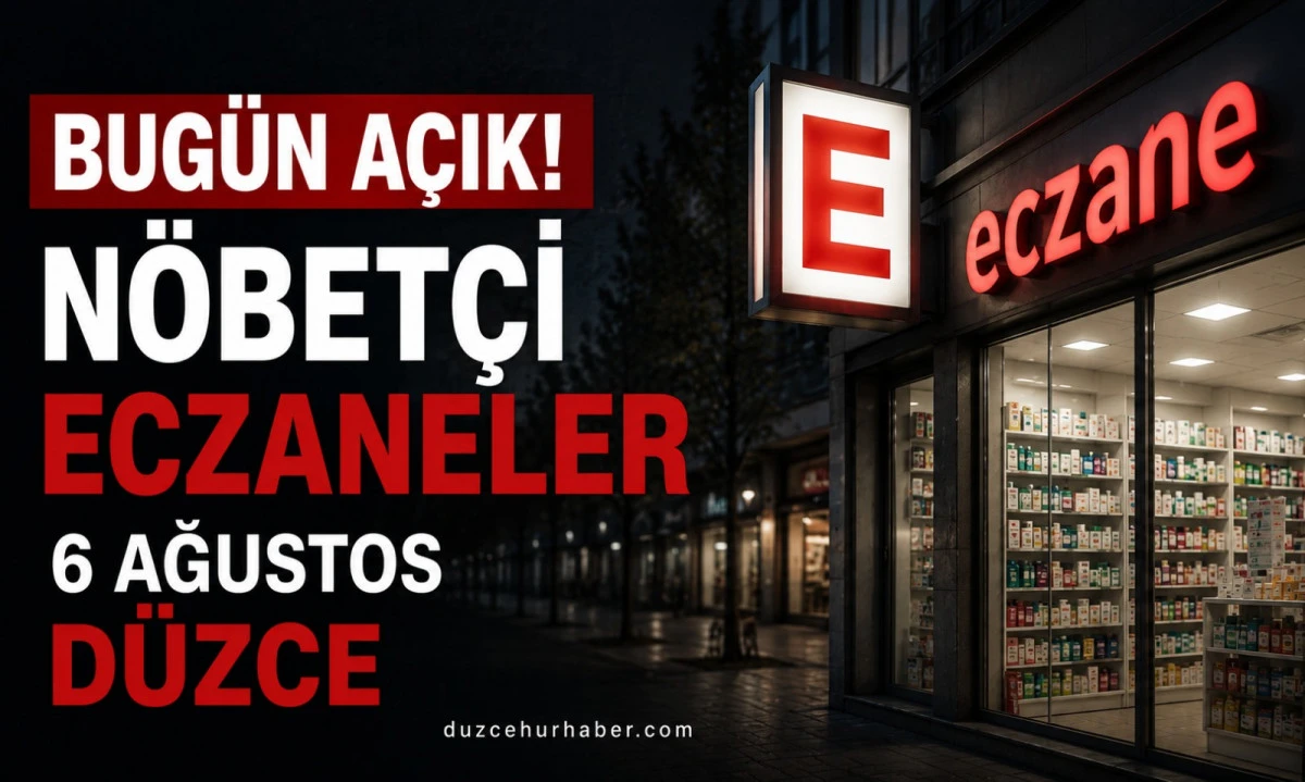 D&uuml;zce N&ouml;bet&ccedil;i Eczaneleri 6 Ağustos 2026 | Merkez ve İl&ccedil;elerde G&uuml;ncel Liste