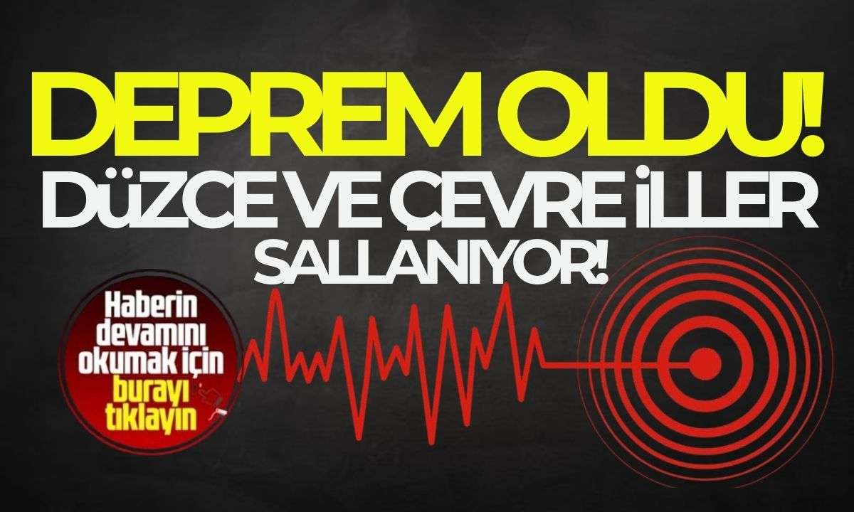 Düzce ve çevre iller sallanıyor! İşte detaylar.. 