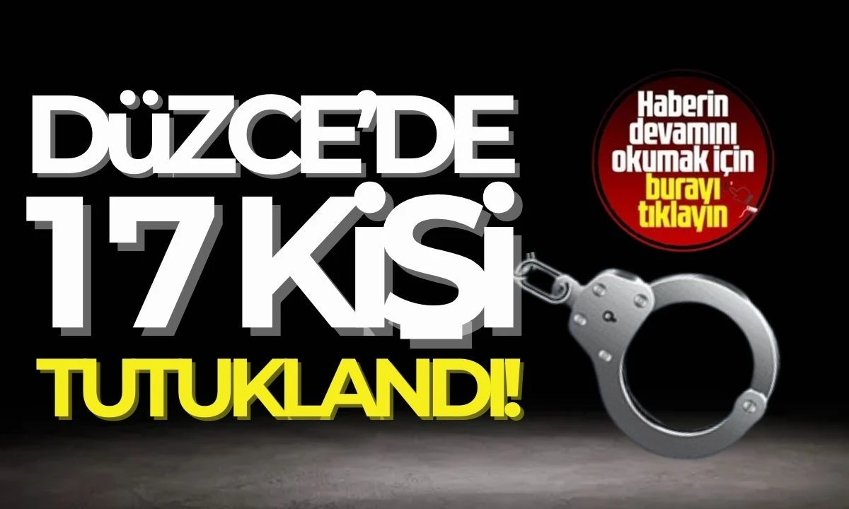 Düzce'de 17 kişi tutuklandı