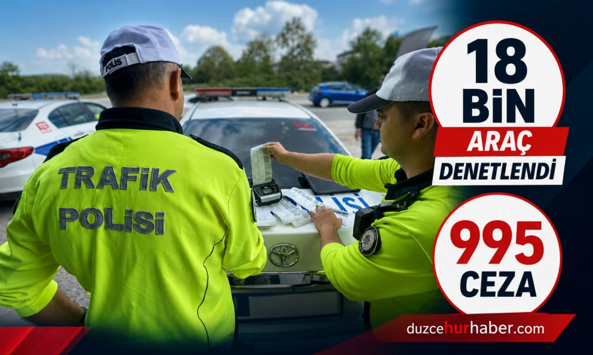 D&uuml;zce'de 18 Bin Ara&ccedil; Denetlendi! 995 S&uuml;r&uuml;c&uuml;ye Ceza