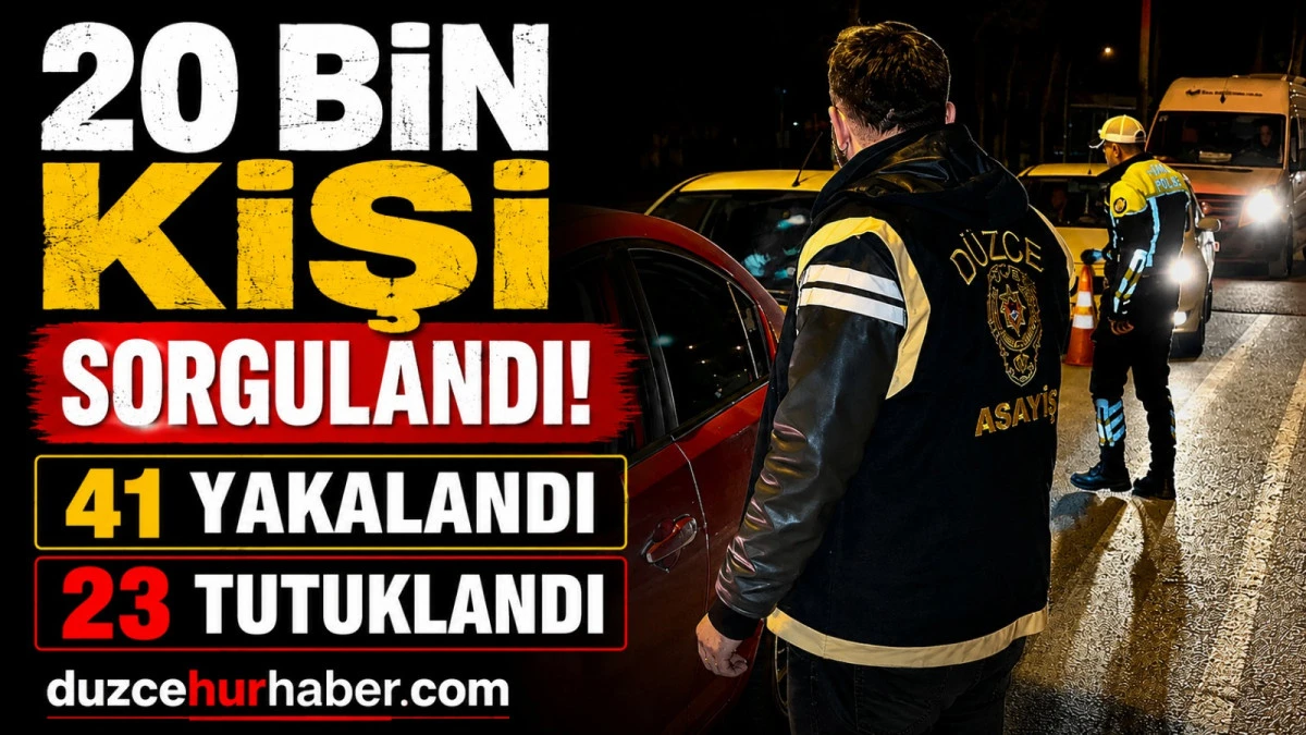 D&uuml;zce'de 20 bin kişi sorgulandı! Aranan 41 ş&uuml;pheli yakalandı, 23'&uuml; tutuklandı