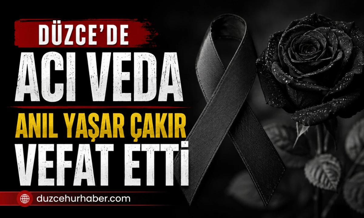 D&uuml;zce&rsquo;de Anıl Yaşar &Ccedil;akır vefat etti