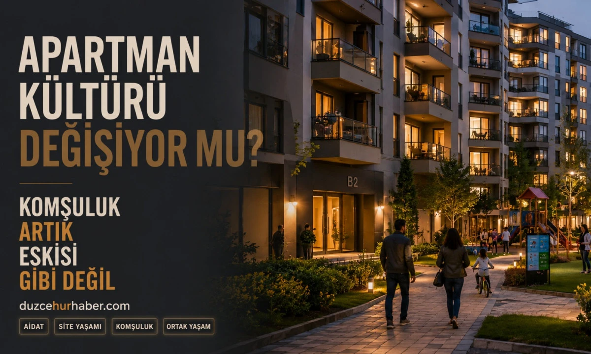 D&uuml;zce&rsquo;de Apartman K&uuml;lt&uuml;r&uuml; Değişiyor mu? Komşuluk Artık Eskisi Gibi Değil