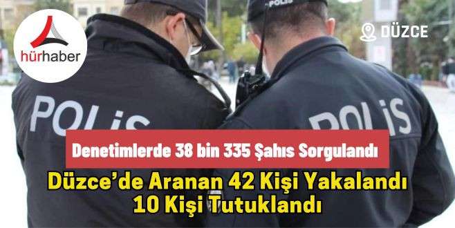 Düzce’de aranan 42 kişi yakalandı 10 kişi tutuklandı