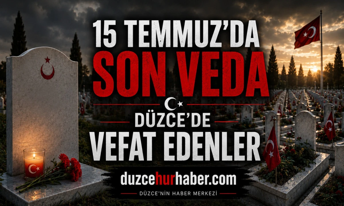 D&uuml;zce&rsquo;de bug&uuml;n hayatını kaybedenler a&ccedil;ıklandı (15 Temmuz 2026)