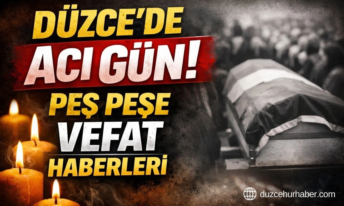 D&uuml;zce&rsquo;de Bug&uuml;n Kimler Vefat Etti? İşte İsim İsim Liste