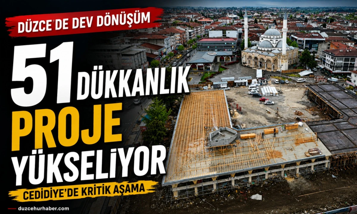 D&uuml;zce&rsquo;de Dev D&ouml;n&uuml;ş&uuml;m Y&uuml;kseliyor: Cedidiye Kent Meydanı&rsquo;nda 51 D&uuml;kkanlık Projede Kritik Aşama